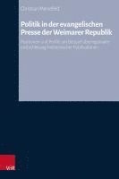 bokomslag Politik in Der Evangelischen Presse Der Weimarer Republik: Positionen Und Profile Am Beispiel Uberregionaler Und Schleswig-Holsteinischer Publikatione