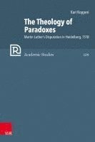 bokomslag The Theology of Paradoxes: Martin Luther's Disputation in Heidelberg, 1518