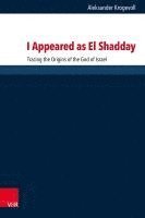 bokomslag I Appeared as El Shadday: Tracing the Origins of the God of Israel