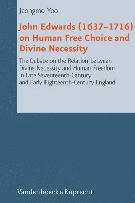 bokomslag John Edwards (16371716) on Human Free Choice and Divine Necessity