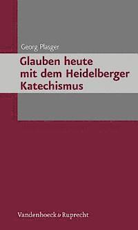 Georg Plasger - Glauben heute mit dem Heidelberger Katechismus, Inbunden