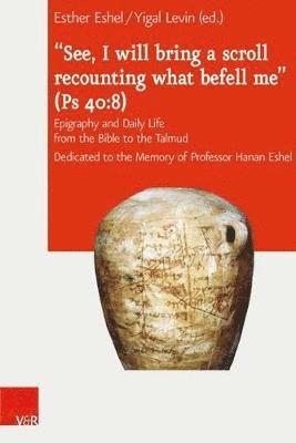 Esther Eshel, Yigal Levin - 'See, I Will Bring a Scroll Recounting What Befell Me' (PS 40-8): Epigraphy and Daily Life from the Bible to the Talmud. Dedicated to the Memory of Pr, Inbunden
