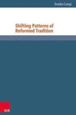 Emidio Campi - Shifting Patterns of Reformed Tradition, Inbunden