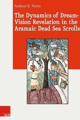 Andrew Perrin - The Dynamics of Dream-Vision Revelation in the Aramaic Dead Sea Scrolls, Inbunden