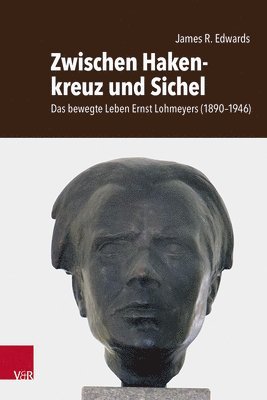 James R. Edwards - Zwischen Hakenkreuz Und Sichel: Das Bewegte Leben Ernst Lohmeyers (1890-1946). Sein Leben, Sein Verschwinden Und Seine Hinrichtung, Inbunden