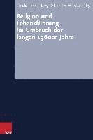 Religion Und Lebensfuhrung Im Umbruch Der Langen 1960er Jahre