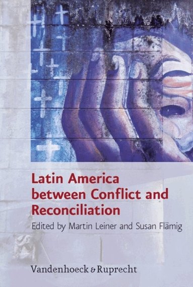 Martin Leiner, Susan Flamig - Latin America Between Conflict and Reconciliation, Inbunden
