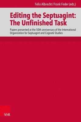 Editing the Septuagint: The Unfinished Task: Papers Presented at the 50th Anniversary of the International Organization for Septuagint and Cognate Stu