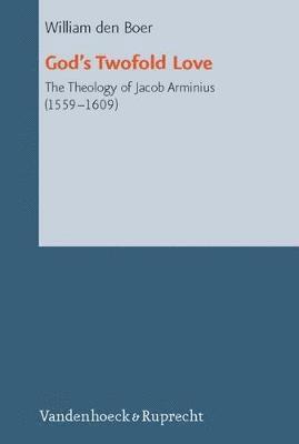 William Den Boer, Albert Gootjes - God's Twofold Love: The Theology of Jacob Arminius (1559-1609), Inbunden