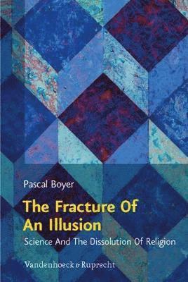 Pascal Boyer, Wolfgang Achtner - The Fracture of an Illusion: Science and the Dissolution of Religion. Frankfurt Templeton Lectures 2008, Häftad