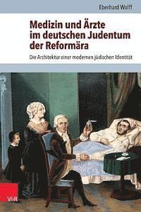 Eberhard Wolff - Medizin Und Arzte Im Deutschen Judentum Der Reformara, Inbunden