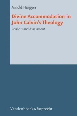 Arnold Huijgen - Divine Accommodation in John Calvin's Theology: Analysis and Assessment, Inbunden