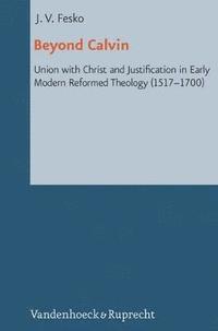 bokomslag Beyond Calvin: Union with Christ and Justification in Early Modern Reformed Theology (1517-1700)