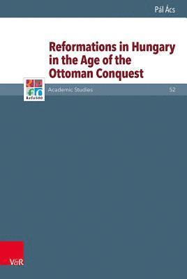 bokomslag Reformations in Hungary in the Age of the Ottoman Conquest