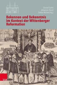 bokomslag Bekennen und Bekenntnis im Kontext der Wittenberger Reformation