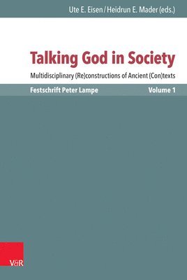 Ute E. Eisen, Heidrun Elisabeth Mader - Talking God in Society: Multidisciplinary (Re)Constructions of Ancient (Con)Texts. Festschrift for Peter Lampe. Vol. 1: Theories and Applications, Inbunden
