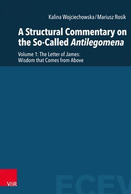 Kalina Wojciechowska, Mariusz Rosik - A Structural Commentary on the So-Called Antilegomena: Volume 1. the Letter of James: Wisdom That Comes from Above, Inbunden