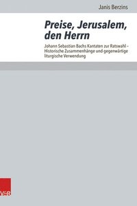 bokomslag Preise, Jerusalem, Den Herrn: Johann Sebastian Bachs Kantaten Zur Ratswahl - Historische Zusammenhange Und Gegenwartige Liturgische Verwendung