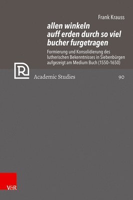 bokomslag Allen Winkeln Auff Erden Durch So Viel Bucher Furgetragen: Formierung Und Konsolidierung Des Lutherischen Bekenntnisses in Siebenburgen Aufgezeigt Am