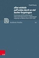 Allen Winkeln Auff Erden Durch So Viel Bucher Furgetragen: Formierung Und Konsolidierung Des Lutherischen Bekenntnisses in Siebenburgen Aufgezeigt Am 1