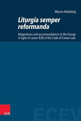 bokomslag Liturgia Semper Reformanda: Adaptations and Accommodations in the Liturgy in Light of Canon 838 of the Code of Canon Law