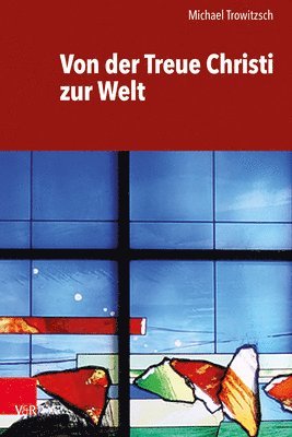 Michael Trowitzsch - Von Der Treue Christi Zur Welt, Inbunden
