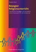 bokomslag Bewegter Religionsunterricht: Theoretische Grundlagen Und 45 Kreative Unterrichtsentwurfe Fur Die Grundschule