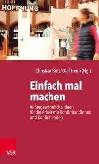 bokomslag Einfach Mal Machen: Aussergewohnliche Ideen Fur Die Arbeit Mit Konfirmandinnen Und Konfirmanden