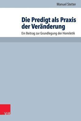 Manuel Stetter - Die Predigt ALS PRAXIS Der Veranderung, Häftad