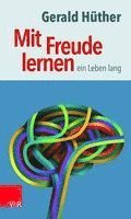 bokomslag Mit Freude Lernen - Ein Leben Lang: Weshalb Wir Ein Neues Verstandnis Vom Lernen Brauchen. Sieben Thesen Zu Einem Erweiterten Lernbegriff Und Eine Aus