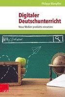 bokomslag Digitaler Deutschunterricht: Neue Medien Produktiv Einsetzen