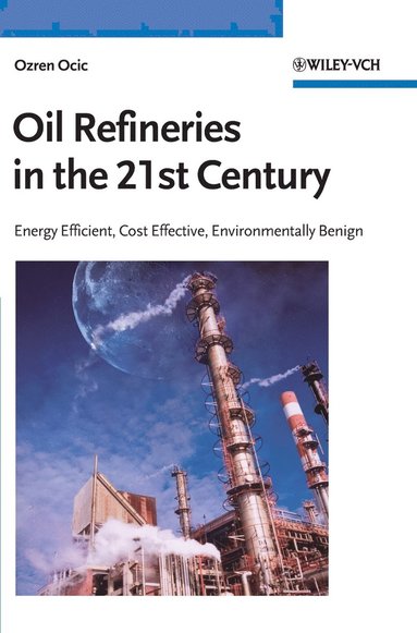 bokomslag Oil Refineries in the 21st Century: Energy Efficient, Cost Effective, Envir