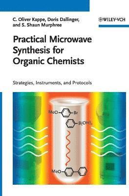C. Oliver Kappe, Doris Dallinger, Shaun Murphree - Practical Microwave Synthesis for Organic Chemists: Strategies, Instruments, Inbunden