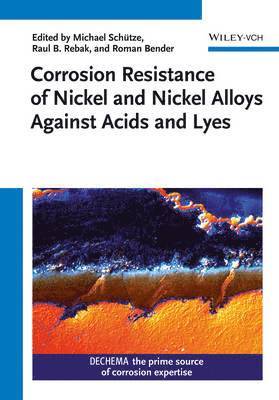 Michael Schütze, Raul B. Rebak, Roman Bender, Germany) Schutze, Michael (DECHEMA e.V., Frankfurt, USA) Rebak, Raul B. (GE Global Research Center, Schenectady, Germany) Bender, Roman (DECHEMA e.V., Frankfurt - Corrosion Resistance of Nickel and Nickel Alloys Against Acids and Lyes, Inbunden