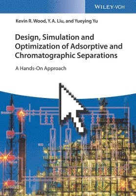 Kevin R. Wood, Y. A. Liu, Yueying Yu - Design, Simulation and Optimization of Adsorptive and Chromatographic Separations: A Hands-On Approach, Inbunden