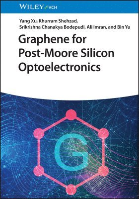 Yang Xu, Khurram Shehzad, Srikrishna Chanakya Bodepudi, Ali Imran, Bin Yu - Graphene for Post-Moore Silicon Optoelectronics, Inbunden