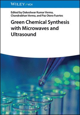 Dakeshwar Kumar Verma, Dakeshwar Kumar Verma, Chandrabhan Verma, Paz Otero Fuertes - Green Chemical Synthesis with Microwaves and Ultrasound, Inbunden