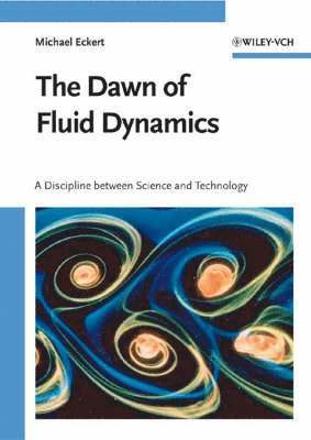 Michael Eckert - The Dawn of Fluid Dynamics: A Discipline between Science and Technology, Inbunden