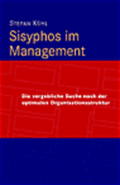 Sisyphos im Management: Die vergebliche Suche nach der optimalen Organisati