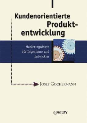 Josef Gochermann - Kundenorientierte Produktentwicklung: Marketingwissen für Ingenieure und En, Inbunden