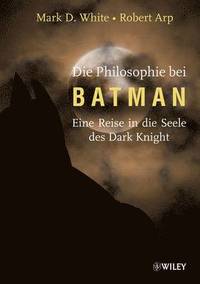 bokomslag Die Philosophie bei Batman - Eine Reise in die Seele des Dark Knight