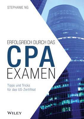 Erfolgreich durch das CPA-Examen - Tipps und Tricks fur das US-Zertifikat 1