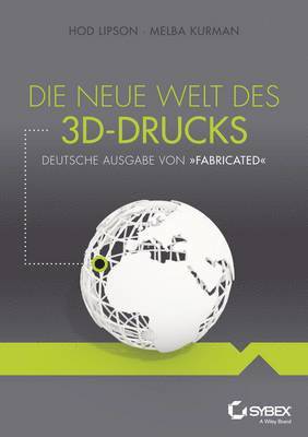 bokomslag Die neue Welt des 3D-Drucks, Deutsche Ausgabe von Fabricated