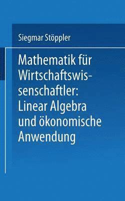 Mathematik fr Wirtschaftswissenschaftler Lineare Algebra und konomische Anwendung 1