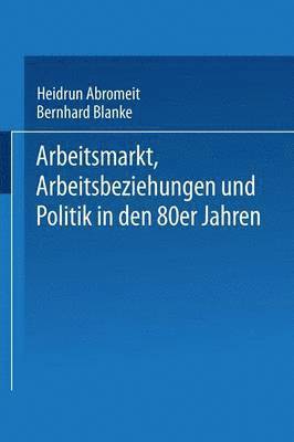 Arbeitsmarkt, Arbeitsbeziehungen und Politik in den 80er Jahren 1