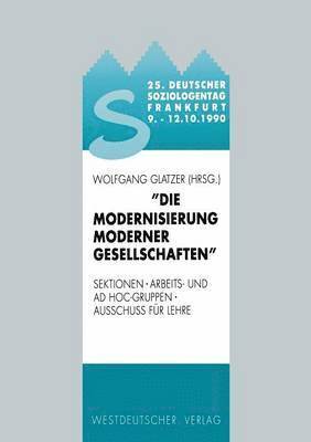 25. Deutscher Soziologentag 1990. Die Modernisierung moderner Gesellschaften 1