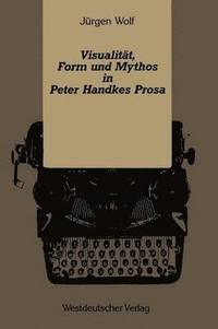 bokomslag Visualitt, Form und Mythos in Peter Handkes Prosa