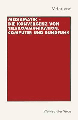 Michael Latzer - Mediamatik — Die Konvergenz von Telekommunikation, Computer und Rundfunk, Häftad