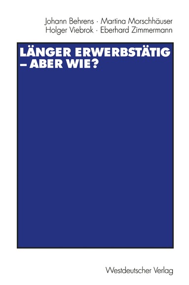 Johann Behrens, Martina Morschhäuser, Holger Viebrok, Eberhard Zimmermann - Länger erwerbstätig — aber wie?, Häftad