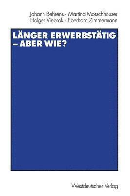 Johann Behrens, Martina Morschhäuser, Holger Viebrok, Eberhard Zimmermann, Martina Morschhauser - Länger erwerbstätig — aber wie?, Häftad